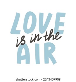 Love is in the air hand drawn lettering. Poster for lover, valentines day.