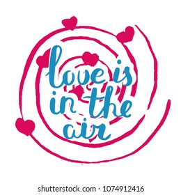 Love is in the air. Hand drawn motivation quote. Creative vector typography concept for design and printing. Ready for cards, t-shirts, labels, stickers, posters.