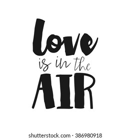 Love is in the Air hand drawn romantic poster. Lettering quote poster for valentines day or save the date card. Inspirational vector typography. Housewarming lettering love slogan for t-shirt, poster