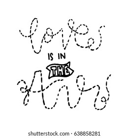 Love Is In The Air. Hand Lettered Quote. Modern Calligraphy. Handwritten Inspirational motivational quote.