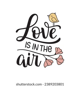 Love is in the air hand lettering composition with flowers and cute little bird