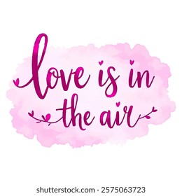 "Love is in the air" hand-lettered in a vibrant pink watercolor style, set against a soft pink watercolor cloud or splash, and accented with small hearts and delicate branches.