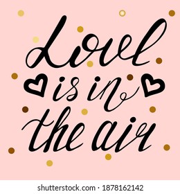 Love is in the air handwritten text. Calligraphic lettering, grunge style. Dark brush pen lettering isolated on white background. Hand drawn design elements.