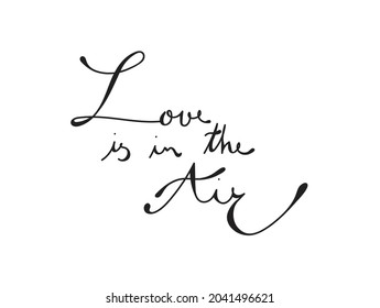 Love is in the air . Inspirational quote about happiness. Modern calligraphy phrase with hand drawn 
Simple vector lettering for print and poster. Typography design.