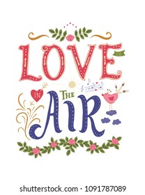 Love is in the air. Inspirational quote. Colorful hand drawn illustration, vintage design. Font with ornaments
