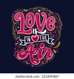 Love is in the air. Inspirational quote motivation. Hand drawn lettering vintage illustration with lettering for prints on t-shirts, banner, greeting card and stationary or poster. Vector.