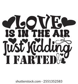 love is in the air just kidding i farted.it is a very special valentine days design for use anywhere