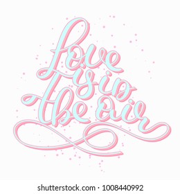 Love is in the air. Lettering. Handwritten romantic quote. Happy Valentine's day. Holiday in February. Calligraphy. Valentine card, postcard, banner, poster, print on clothes. Vector, eps10