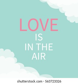 Love is in the air Lettering text. Cloud in corners. Happy Valentines day. Cute greeting card. Typographical blue sky background with quote. Flat design. Vector illustration