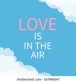 Love is in the air Lettering text. Cloud in corners. Happy Valentines day. Cute greeting card. Typographical sky background with quote. Flat design. Vector illustration