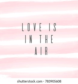 love is in the air modern calligraphy lettering on pink watercolor striped background. Modern geometric poster design for holiday greeting card, invitation wedding, Valentine's day and Happy love day