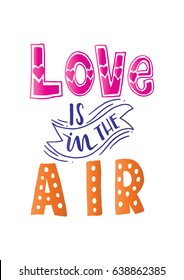 Love Is In The Air on white Background. Modern Calligraphy. Handwritten Inspirational motivational quote.