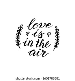 Love is in the air phrase card. Greeting Valentine's day typography lettering. Romantic quote, love celebration font text. Postcard, banner, poster, packaging design. Vector eps 10. 
