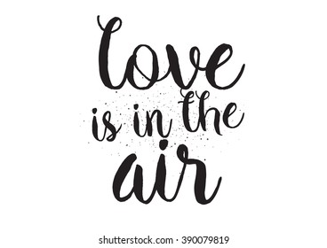 Love is in the air romantic inscription. Greeting card with calligraphy. Hand drawn lettering design. Typography for banner, poster or apparel design. Isolated vector element.