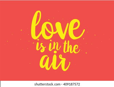 Love is in the air romantic inscription. Greeting card with calligraphy. Hand drawn lettering design. Typography for banner, poster or clothing design. Vector invitation.