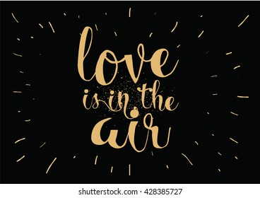 Love is in the air romantic inscription. Greeting card with calligraphy. Hand drawn lettering. Typography for invitation, banner, poster or clothing design. Vector quote.