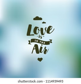 Love is in the air. Romantic inspirational quote. Typography for valentines day poster, invitation, greeting card or t-shirt. Vector lettering, calligraphy design. Text background