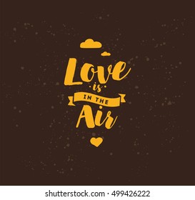 Love is in the air. Romantic inspirational quote. Typography for valentines day poster, invitation, greeting card or t-shirt. Vector lettering, calligraphy design. Text background