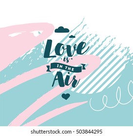 Love is in the air. Romantic inspirational quote. Typography for valentines day poster, invitation, greeting card or t-shirt. Vector lettering, calligraphy design. Text background