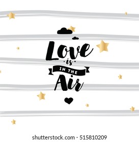 Love is in the air. Romantic inspirational quote. Typography for valentines day poster, invitation, greeting card or t-shirt. Vector lettering, calligraphy design. Text background