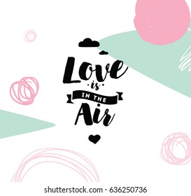 Love is in the air. Romantic inspirational quote. Typography for valentines day poster, invitation, greeting card or t-shirt. Vector lettering, calligraphy design. Text background
