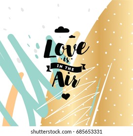 Love is in the air. Romantic inspirational quote. Typography for valentines day poster, invitation, greeting card or t-shirt. Vector lettering, calligraphy design. Text background
