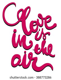 Love is in the air. Romantic quote. Hand lettering phrase for your design. T-shirt printing design, typography graphics. 