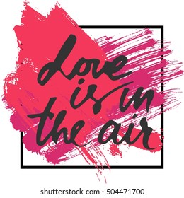 Love is in the air. Romantic quote. Hand lettering phrase for your design. T-shirt printing design, typography graphics.