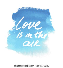 Love is in the air. Valentine day card. Motivation quote. Text lettering inspirational saying on watercolor background. Positive thinking.