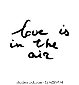 Love is in the Air. Vector hand draw lettering. Ink draw illustration for postcard, greeting card and banner. Grunge lettering logo
