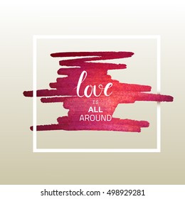 Love is all around message on grunge stain background vector illustration 