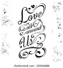 Love is all around us. Calligraphic lettering, grunge style.