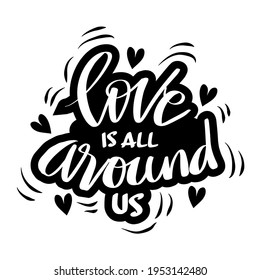 Love is all around us. Hand lettering. Motivational quotes about love. 