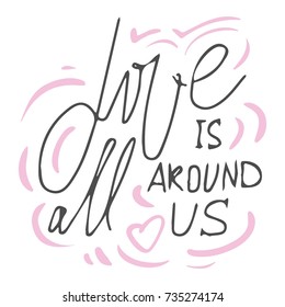 Love is all around us.  motivational quotes about love. . Hand lettering and custom typography for your design