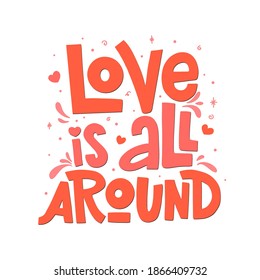 Love is all around vector lettering isolated on white background. Handwritten poster or greeting card. Valentine's Day typography print. 