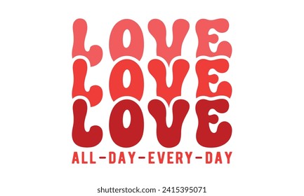 love all day every day,Retro Valentine's Day,Valentine Day t shirt design,stickers,Valentines Day t shirt bundle,Happy valentine's day typography t shirt quotes,Cricut Cut Files,Silhouette,vector,Love