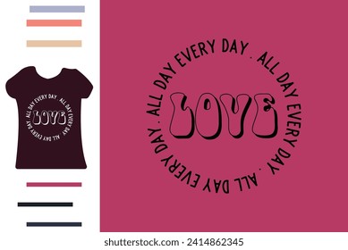 Love all day every day t shirt design