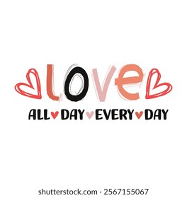 Love all day every day typography vector design. Valentine's Day design for t shirt, mug, pillow etc