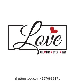 Love All Day Every Day Typography T-Shirt Design Vector, Valentine gift, Valetines Day Typography Shirt, Valentine’s  Digital Design, Happy valentines day
