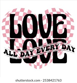 Love All Day Every Day  Valentine Day T-Shirt Design