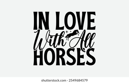 In Love With All Horses - Horses T-Shirt Design, Illustration For Prints On T-Shirts And Bags, Posters, Cards, Isolated On White Background.