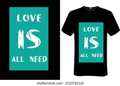 Love is all i need | unisex t-shirt design, this design for print-on-demand t-shirt printing businesses and to upload online stores as well. It's 100% royalty free.100% editable Eps 10 format. 
