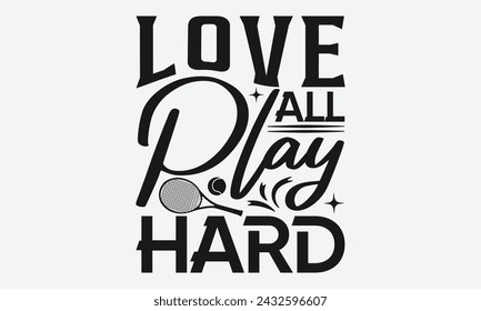 Love All Play Hard - Tennis t shirts design, Calligraphy graphic design, typography element, Cute simple vector sign, Motivational, inspirational life quotes, artwork design.