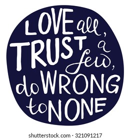 Love all, trust a few, do wrong to none - hand drawn lettering. Vector typography design  isolated on white background.