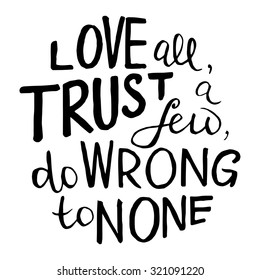 Love all, trust a few, do wrong to none - hand drawn lettering. Vector typography design  isolated on white background.