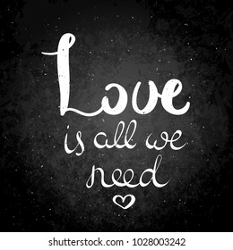 Love is all we need. Hand drawn vector lettering phrase. Modern motivating calligraphy decor for wall, poster, prints, cards, t-shirts and other