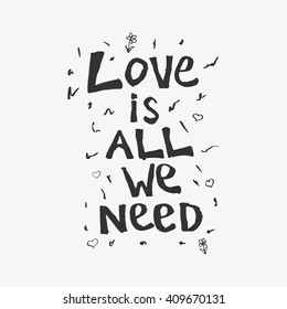 Love is all we need. Hand drawn lettering in black-white style with ornament of hearts and flowers. Can be used in postcards, wedding decorations, banner and greeting card design. 