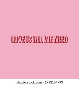 Love is all we need. Love quotes.Cute message for Valentine's Day.Colorful vector background design.