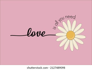 love is all you need with daisy flower