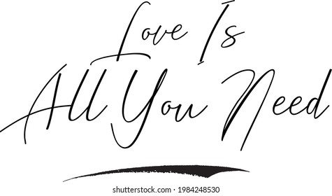 Love Is All You Need  Modern Cursive Text Lettering Vector Saying